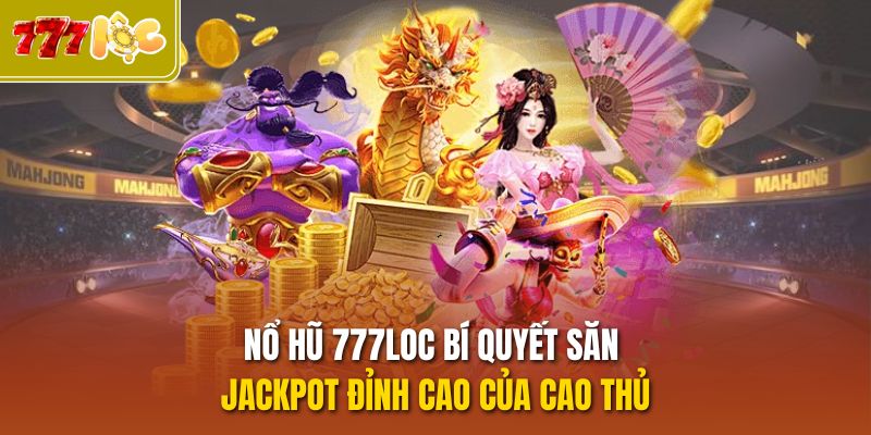 Nổ hũ 777loc Bí Quyết Săn Jackpot Đỉnh Cao Của Cao Thủ