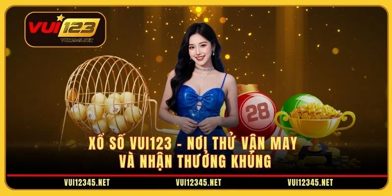Xổ Số VUI123 – Nơi Thử Vận May Và Nhận Thưởng Khủng