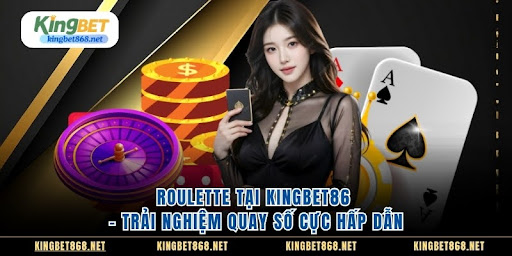 Roulette Tại Kingbet86 – Trải Nghiệm Quay Số Cực Hấp Dẫn