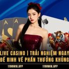 Live Casino | Trải Nghiệm Ngay Để Rinh Về Phần Thưởng Khủng
