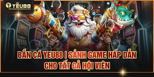 Bắn cá Yeu88 | Sảnh Game Hấp Dẫn Cho Tất Cả Hội Viên