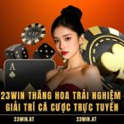 23win Thăng Hoa Trải Nghiệm Giải Trí Cá Cược Trực Tuyến