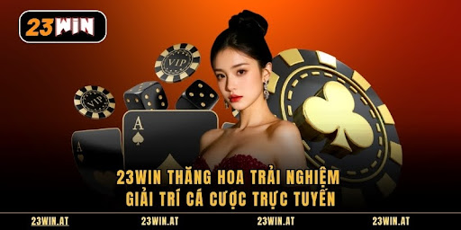 23win Thăng Hoa Trải Nghiệm Giải Trí Cá Cược Trực Tuyến