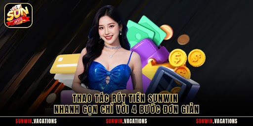 Thao Tác Rút Tiền SUNWIN Nhanh Gọn Chỉ Với 4 Bước Đơn Giản