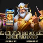 Tìm Hiểu Về Các Loại Slot Game Phổ Biến Trên Loto188
