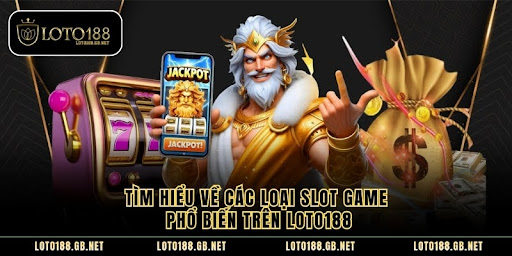 Tìm Hiểu Về Các Loại Slot Game Phổ Biến Trên Loto188